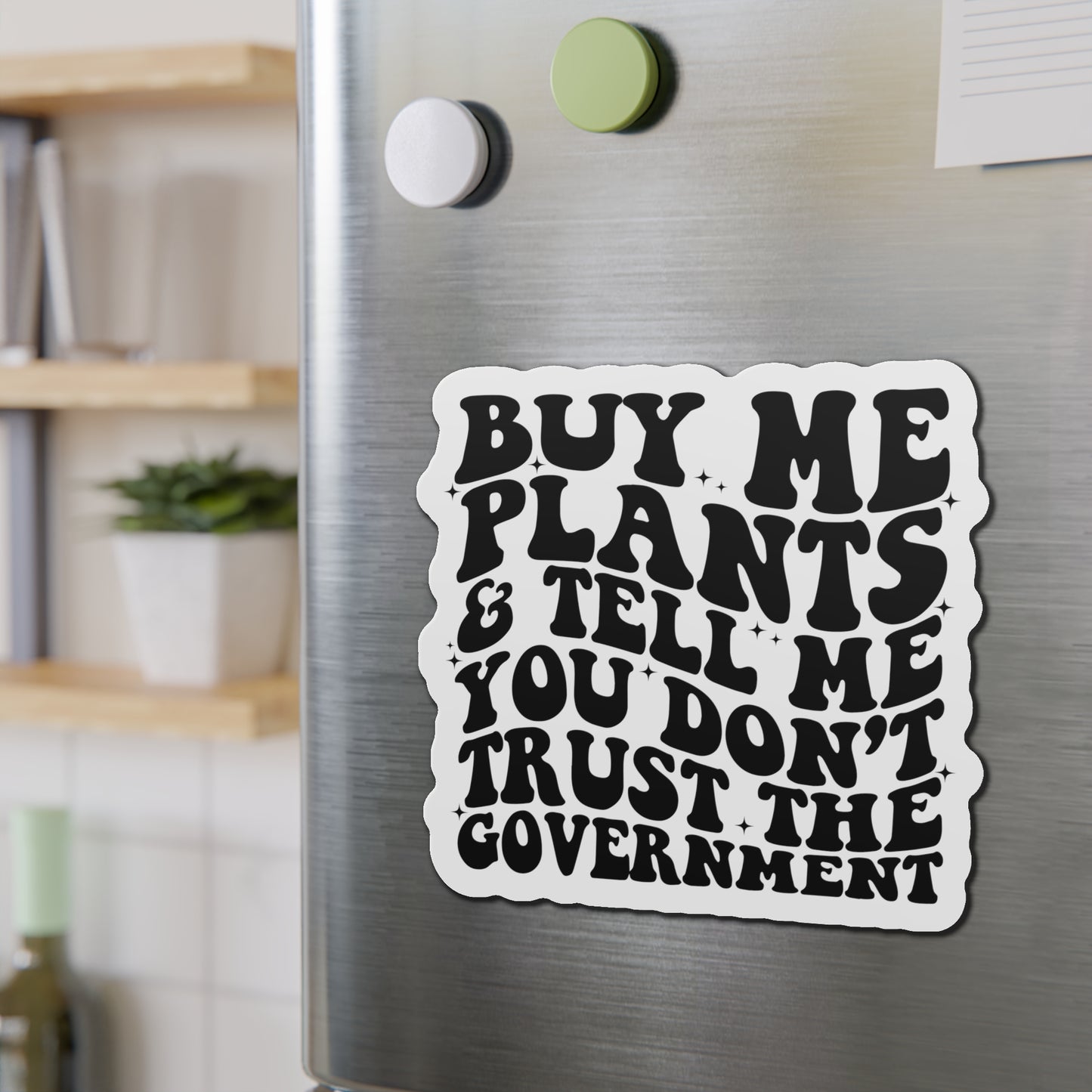 Buy Me Plants, And Tell Me You Don't Trust The Government Die-Cut Magnets