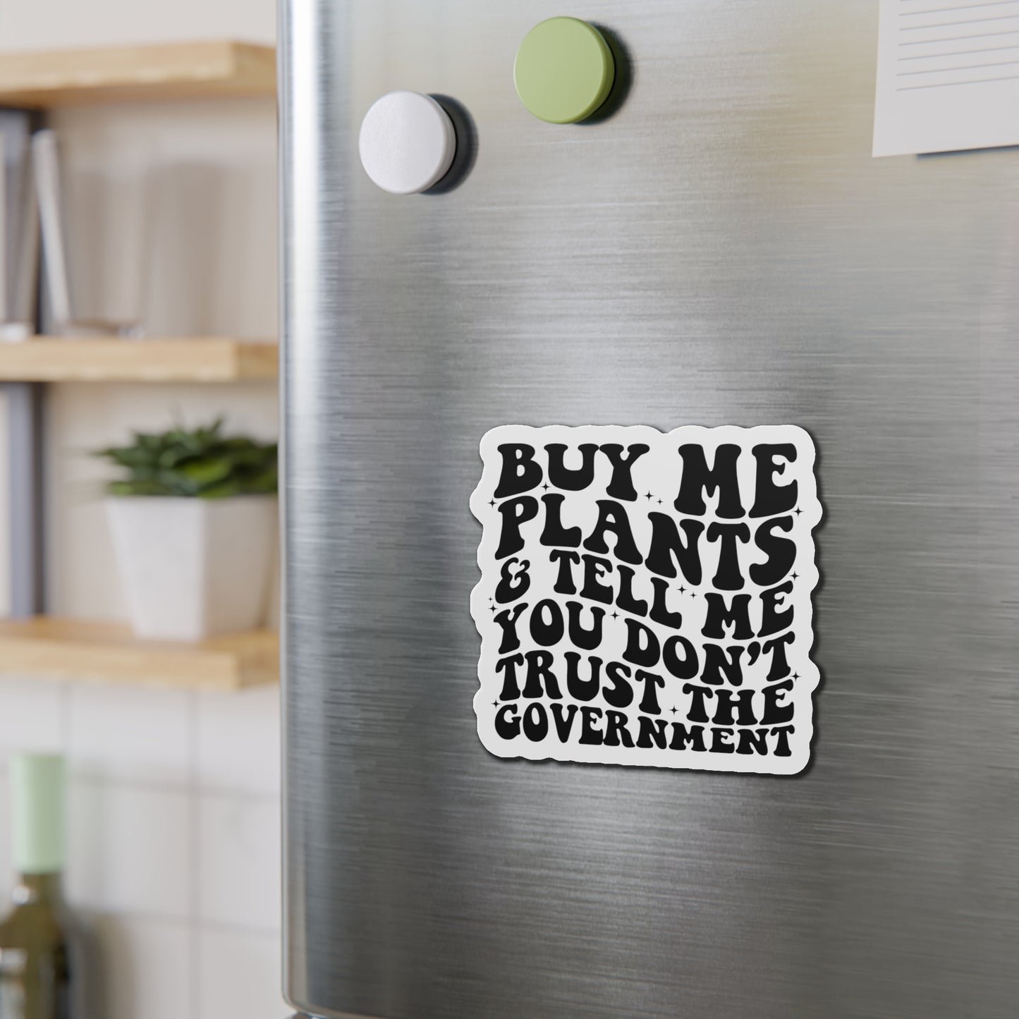 Buy Me Plants, And Tell Me You Don't Trust The Government Die-Cut Magnets