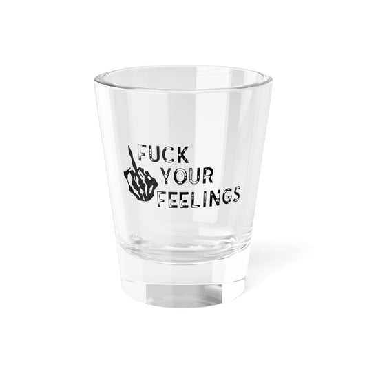 Fu*k Your Feelings Shot Glass, 1.5oz