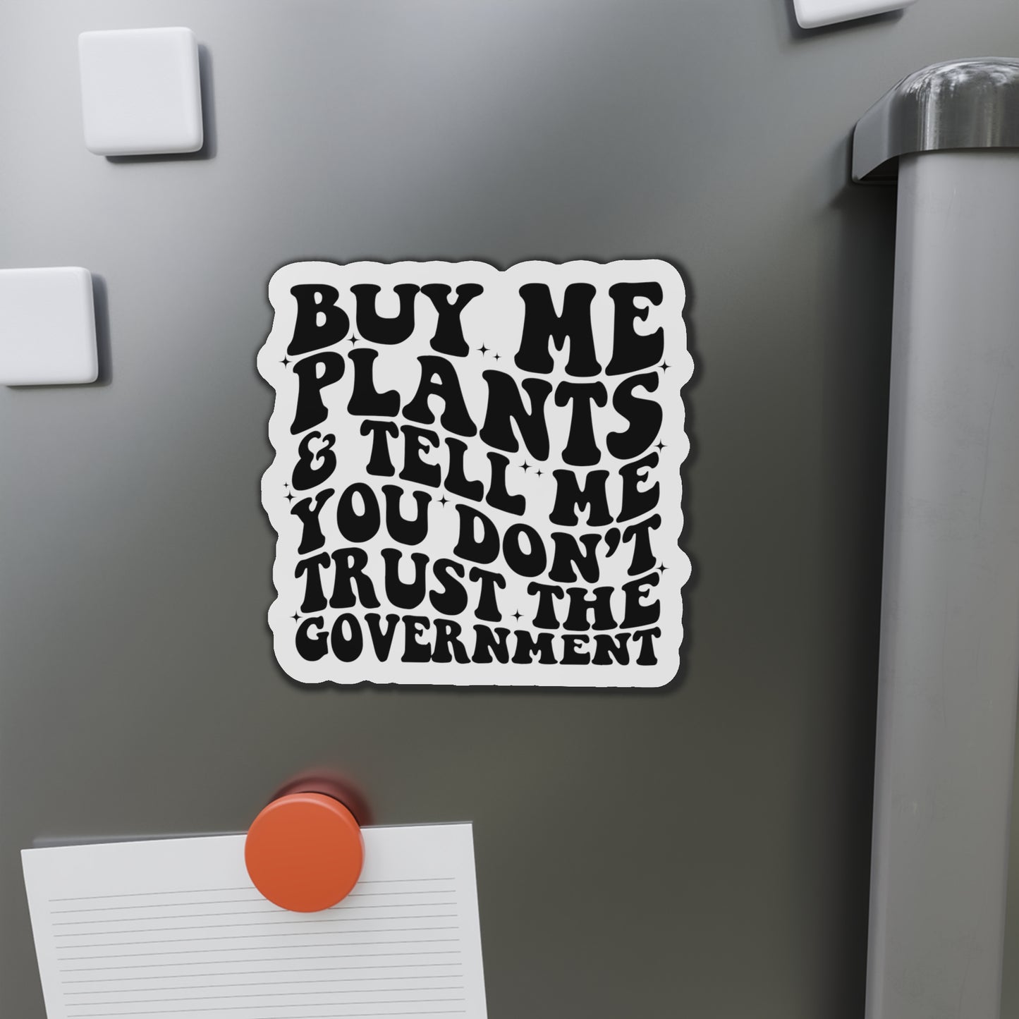 Buy Me Plants, And Tell Me You Don't Trust The Government Die-Cut Magnets