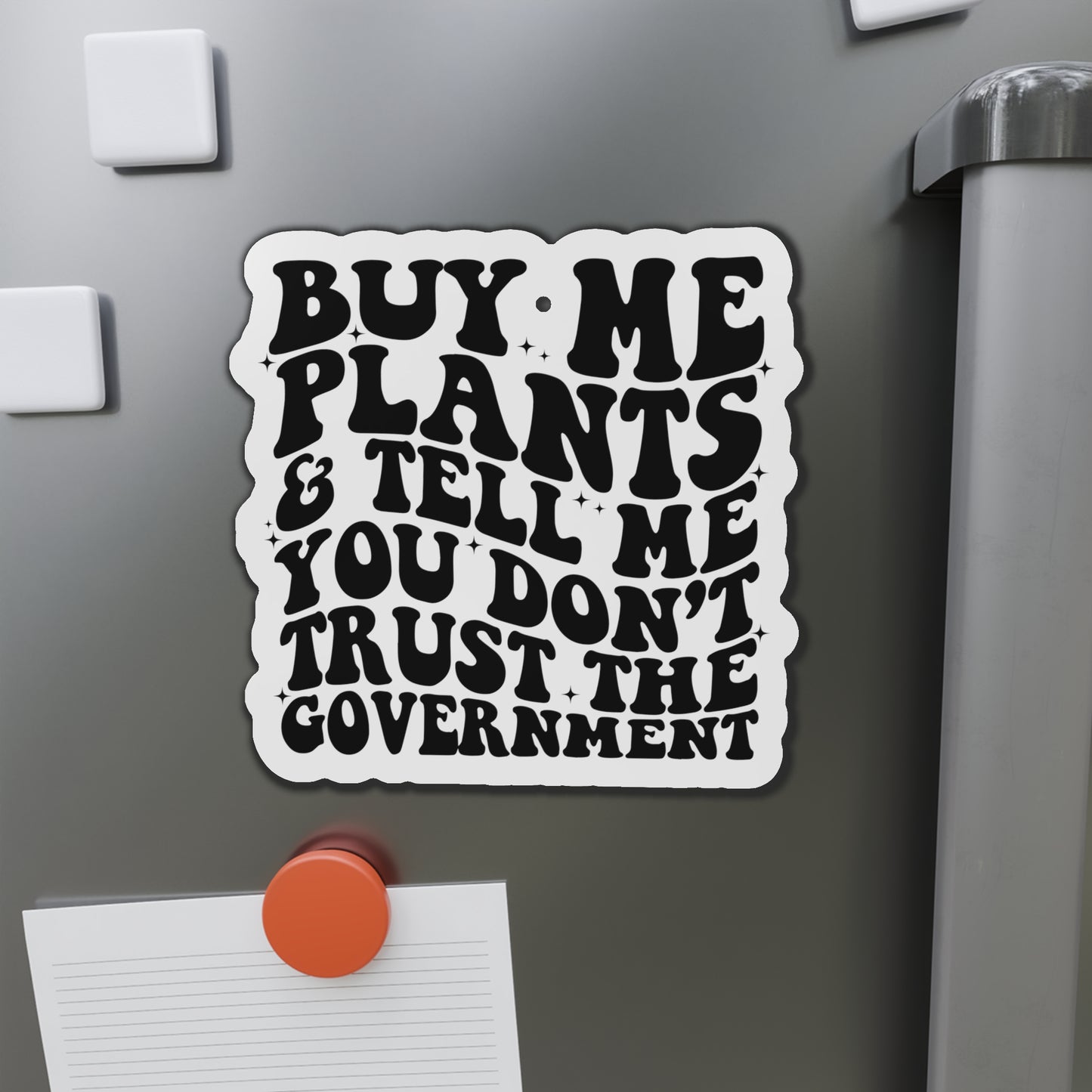 Buy Me Plants, And Tell Me You Don't Trust The Government Die-Cut Magnets