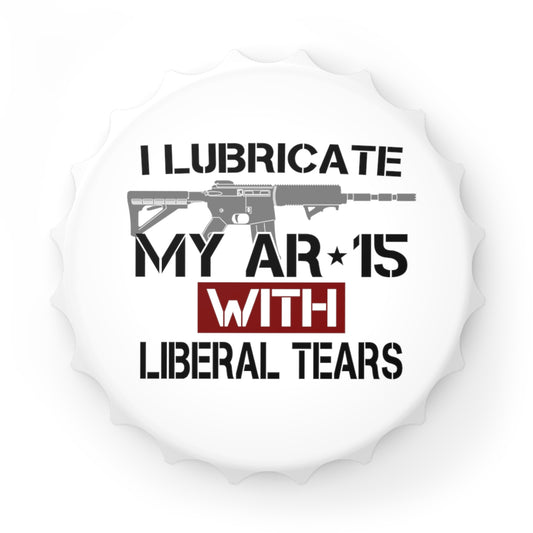 I Lubricate My AR-15 With Liberal Tears Bottle Opener