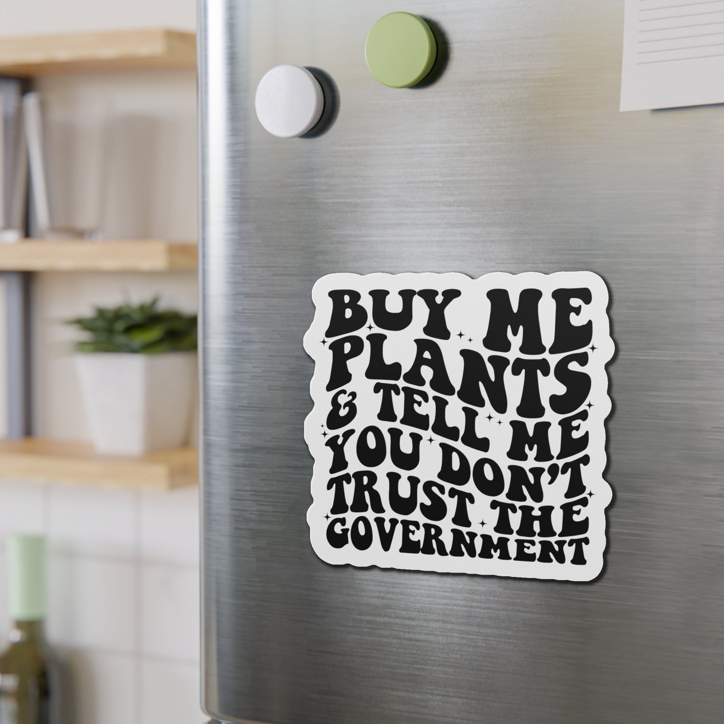 Buy Me Plants, And Tell Me You Don't Trust The Government Die-Cut Magnets