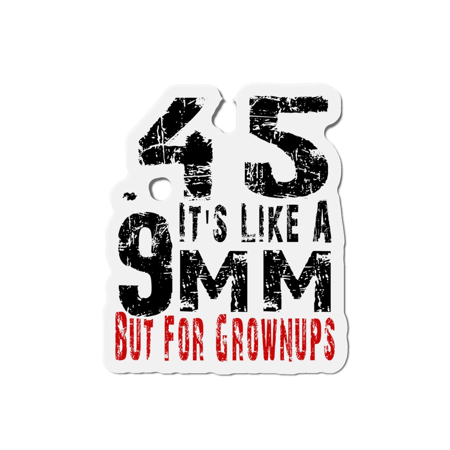 45 It's Like a 9mm, But for Grown Ups Die-Cut Magnet