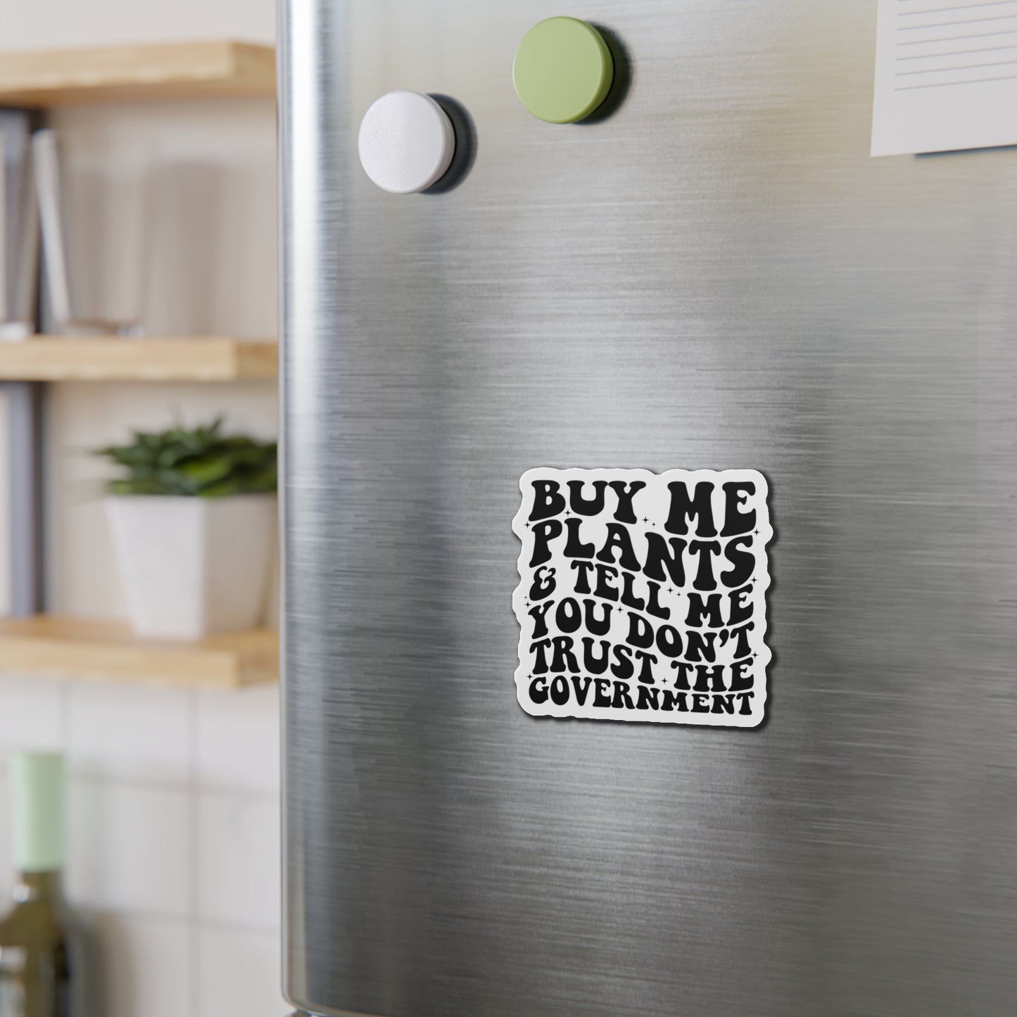 Buy Me Plants, And Tell Me You Don't Trust The Government Die-Cut Magnets