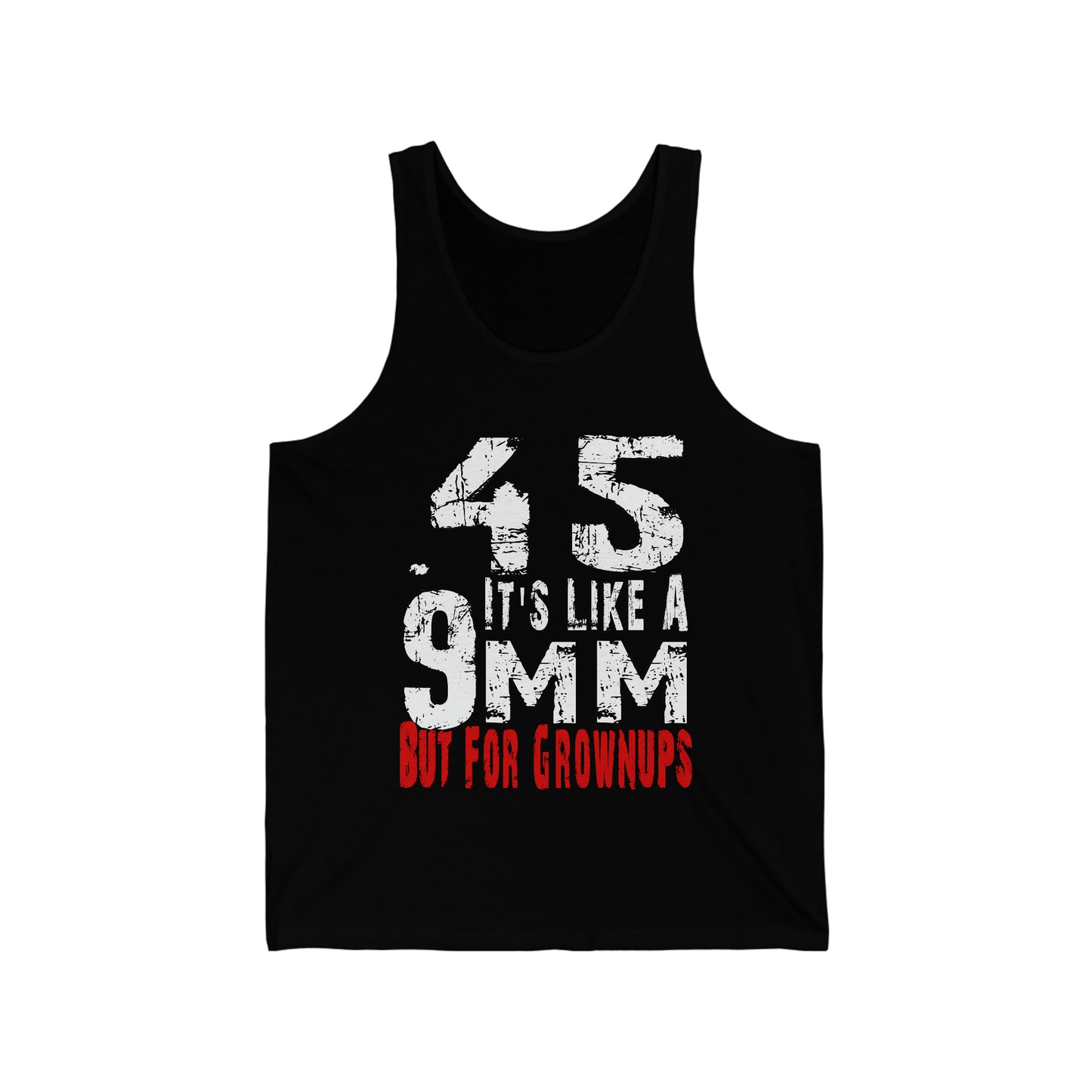 45 It's Like a 9mm, But for Grown Ups Unisex Tank