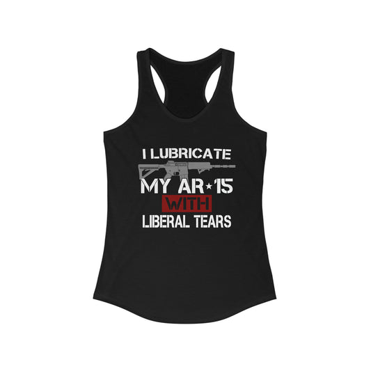 I Lubricate My AR-15 With Liberal Tears Women's Racerback Tank