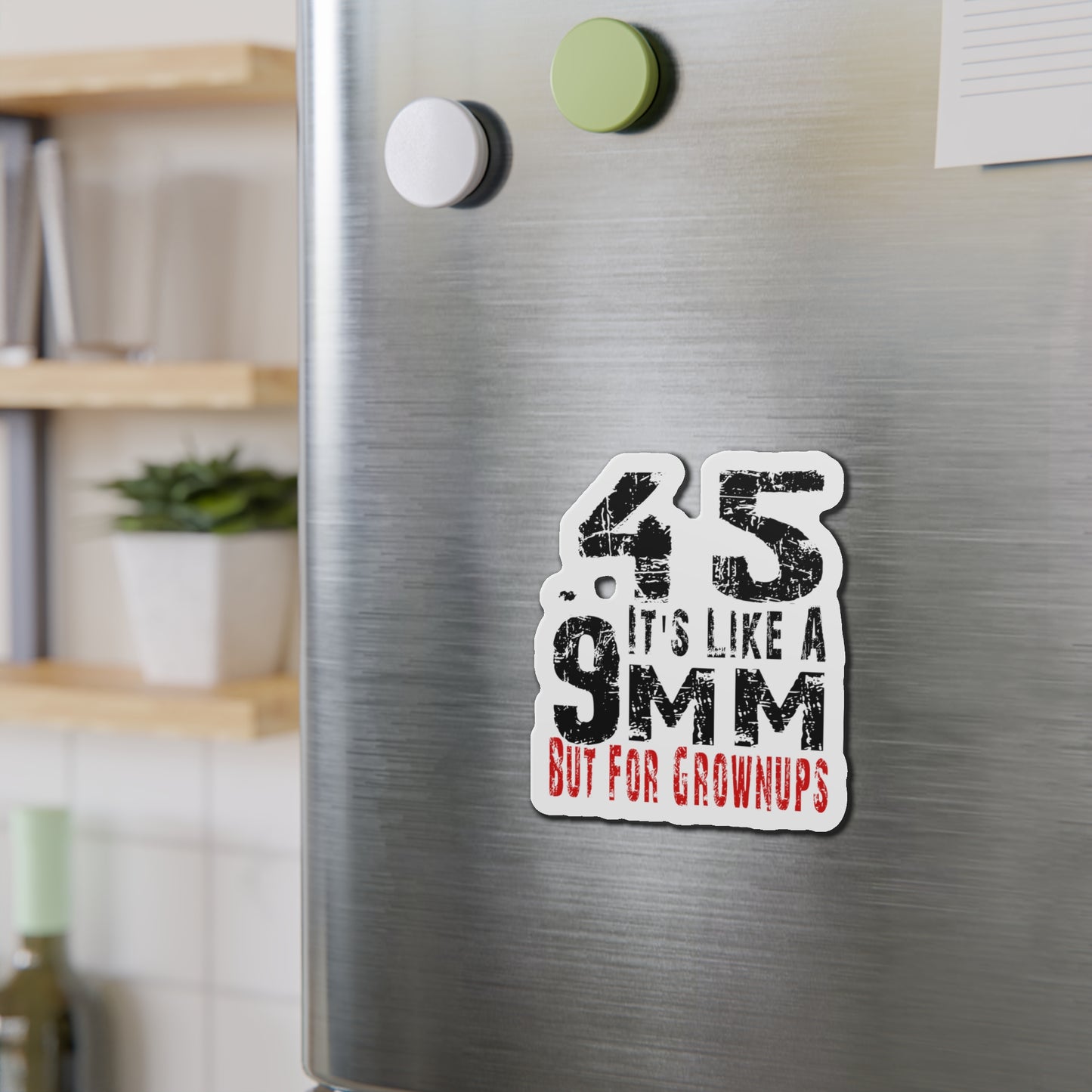 45 It's Like a 9mm, But for Grown Ups Die-Cut Magnet