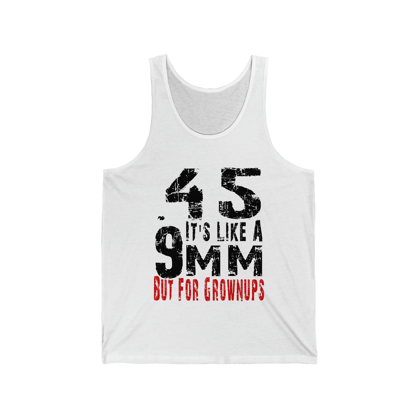 45 It's Like a 9mm, But for Grown Ups Unisex Tank