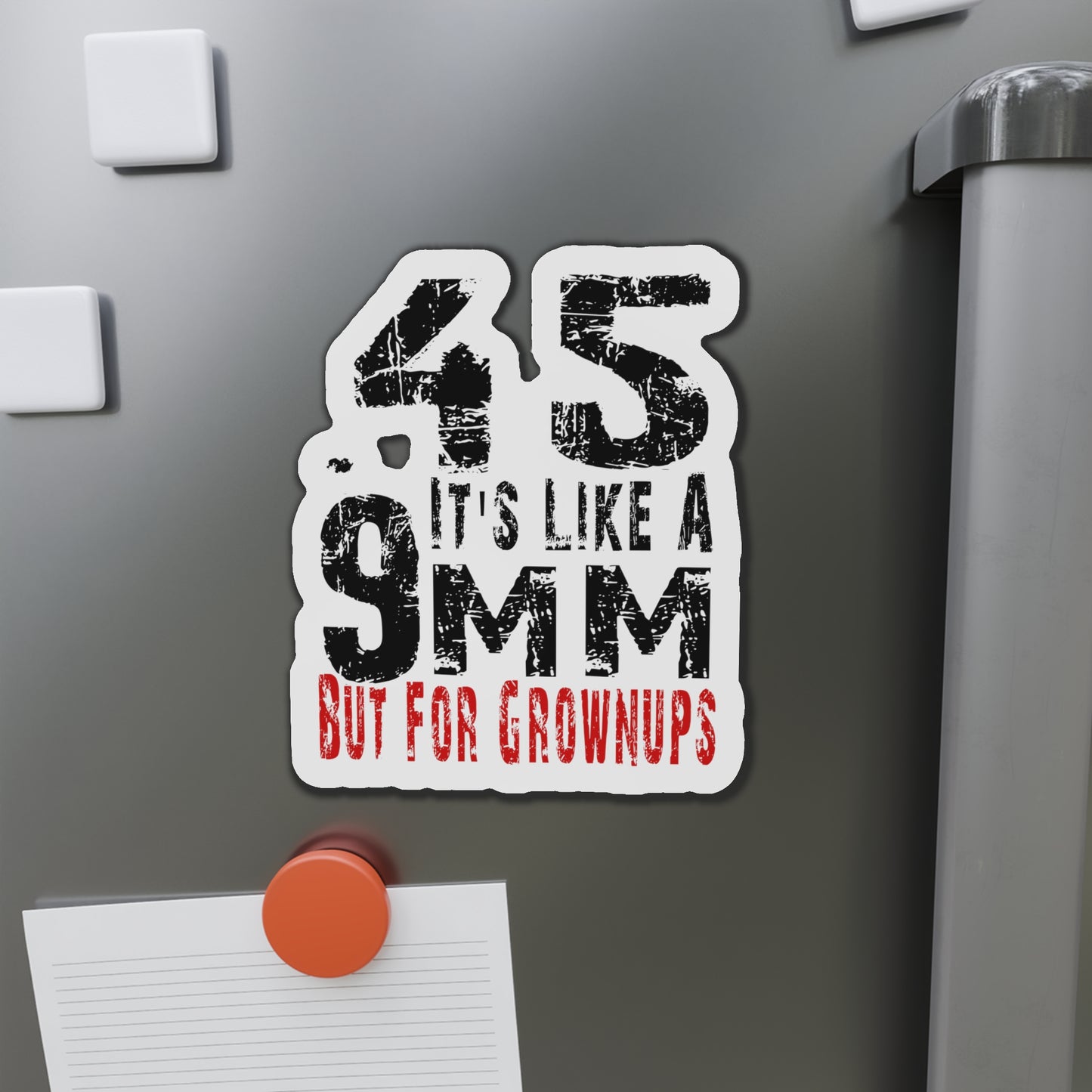 45 It's Like a 9mm, But for Grown Ups Die-Cut Magnet