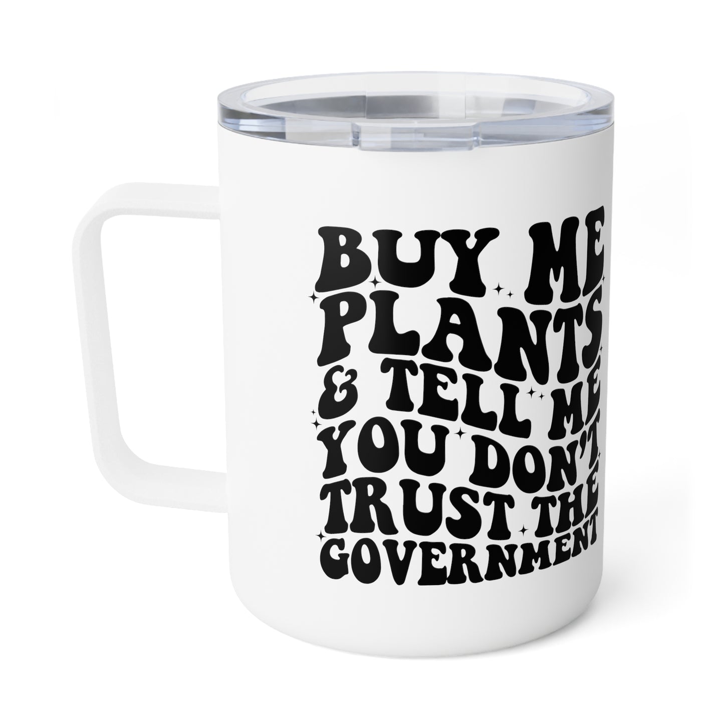 Buy Me Plants, And Tell Me You Don't Trust The Government Insulated Coffee Mug, 10oz