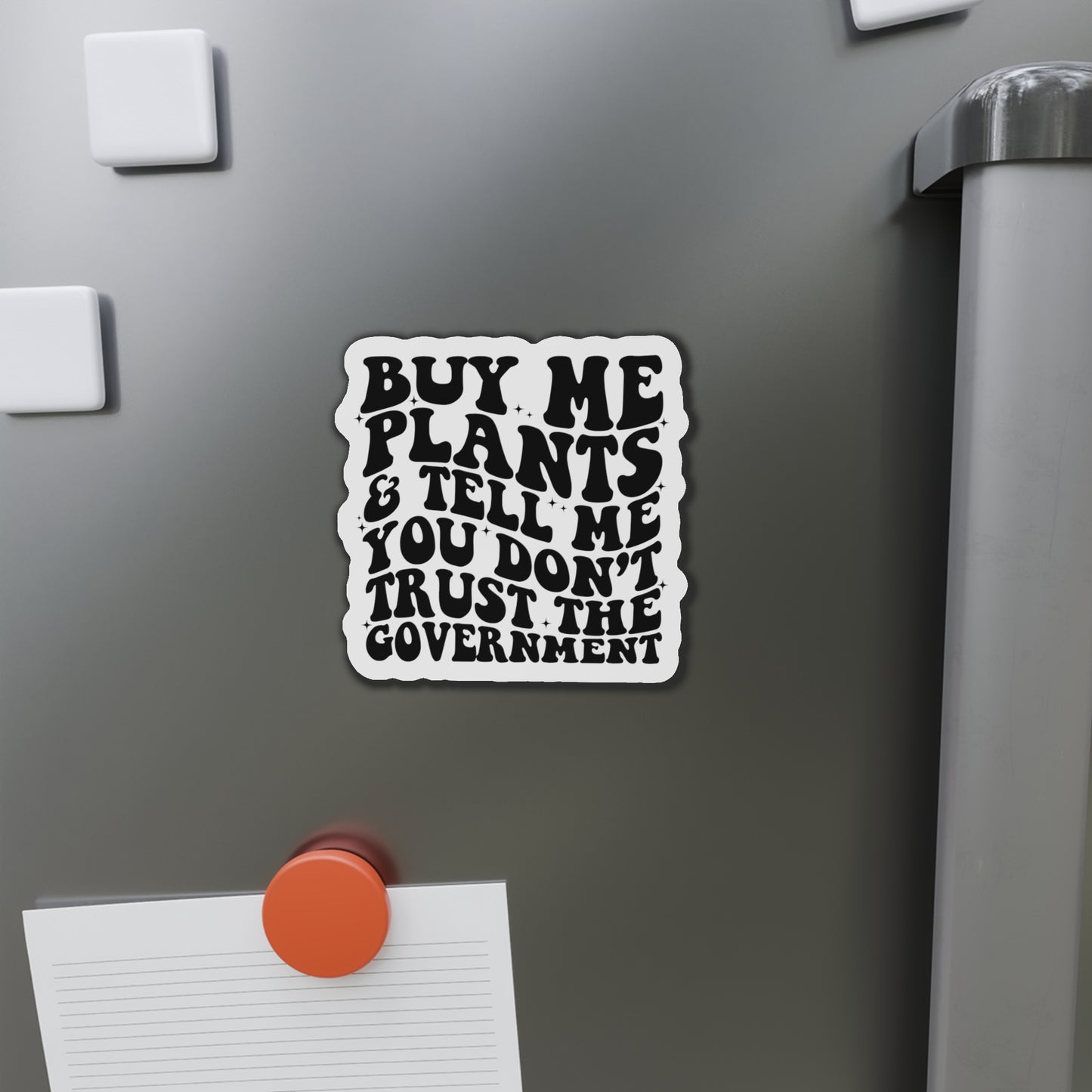 Buy Me Plants, And Tell Me You Don't Trust The Government Die-Cut Magnets