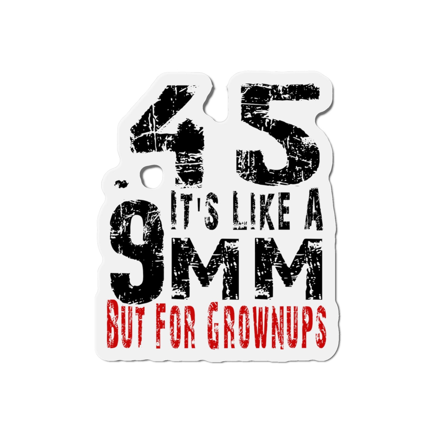 45 It's Like a 9mm, But for Grown Ups Die-Cut Magnet