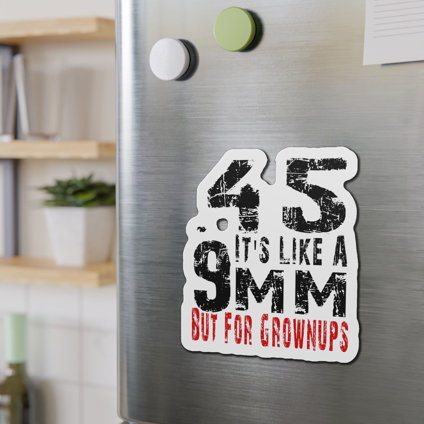 45 It's Like a 9mm, But for Grown Ups Die-Cut Magnet