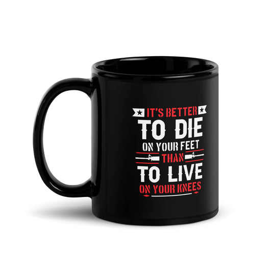 It's Better to Die On Your Feet, Than Live On Your Knees Black Coffee Mug