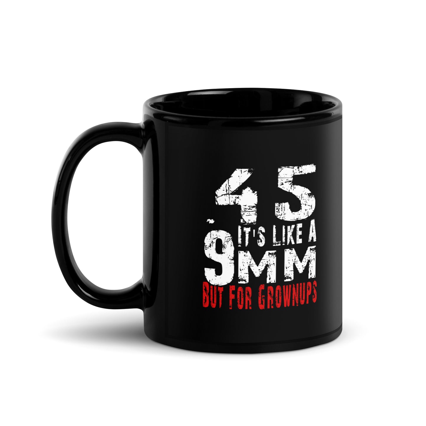 45 It's Like a 9mm, But for Grown Ups Black Coffee Mug