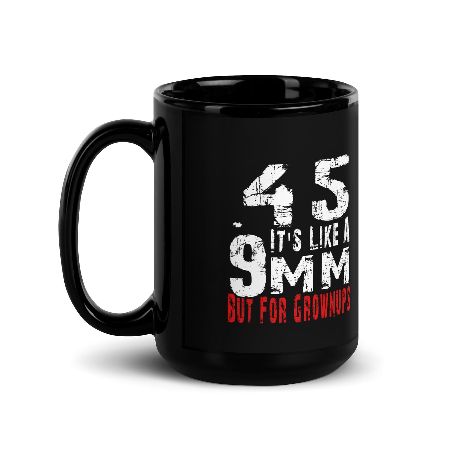 45 It's Like a 9mm, But for Grown Ups Black Coffee Mug