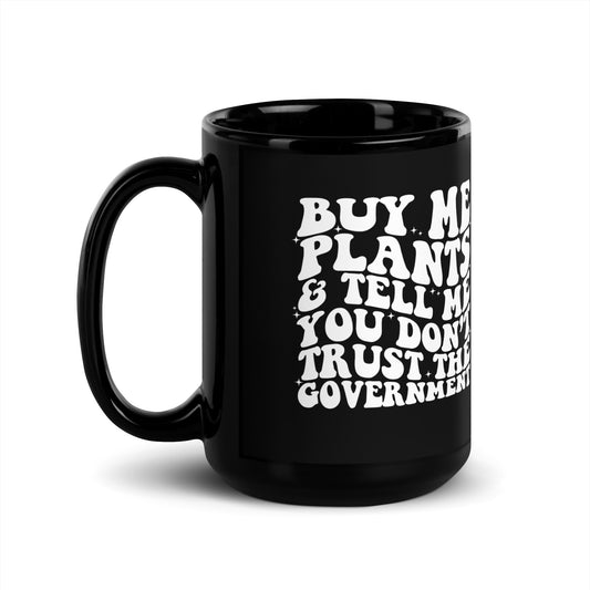Buy Me Plants, And Tell Me You Don't Trust The Government Black Coffee Mug