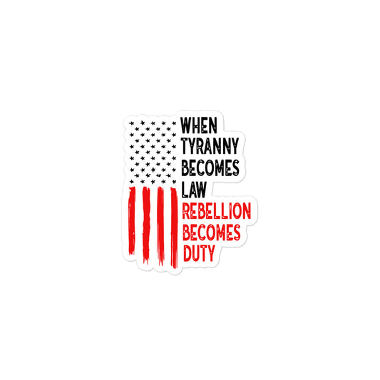 When Tyranny Becomes Law, Rebellion Becomes Duty Bubble-free stickers