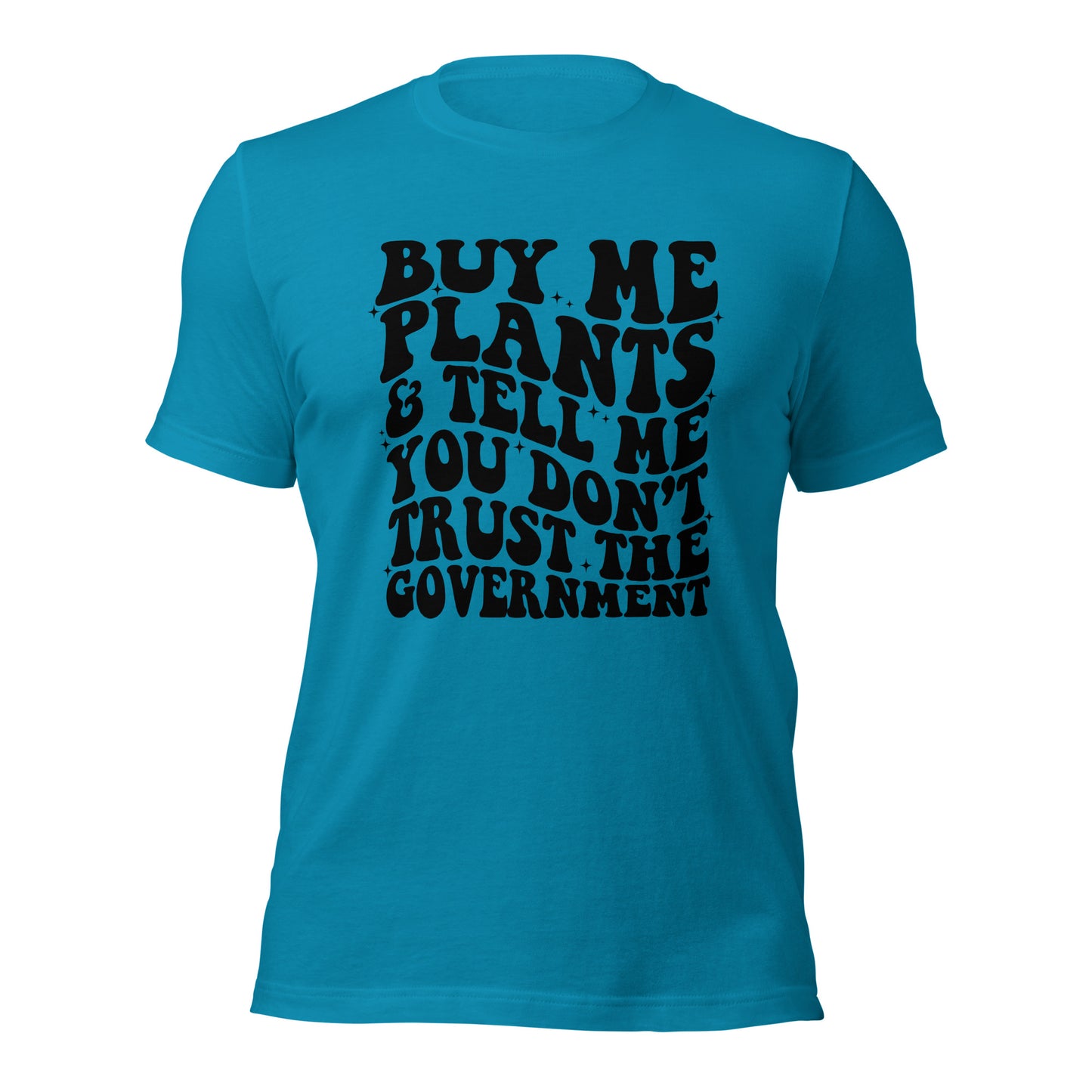 Buy Me Plants, And Tell Me You Don't Trust The Government (Front Design) Unisex t-shirt