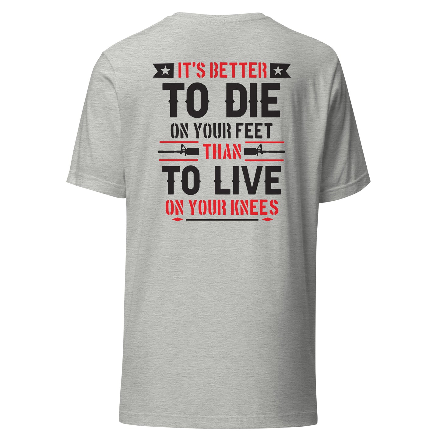 It's Better to Die On Your Feet, Than Live On Your Knees (Back Design) Unisex t-shirt