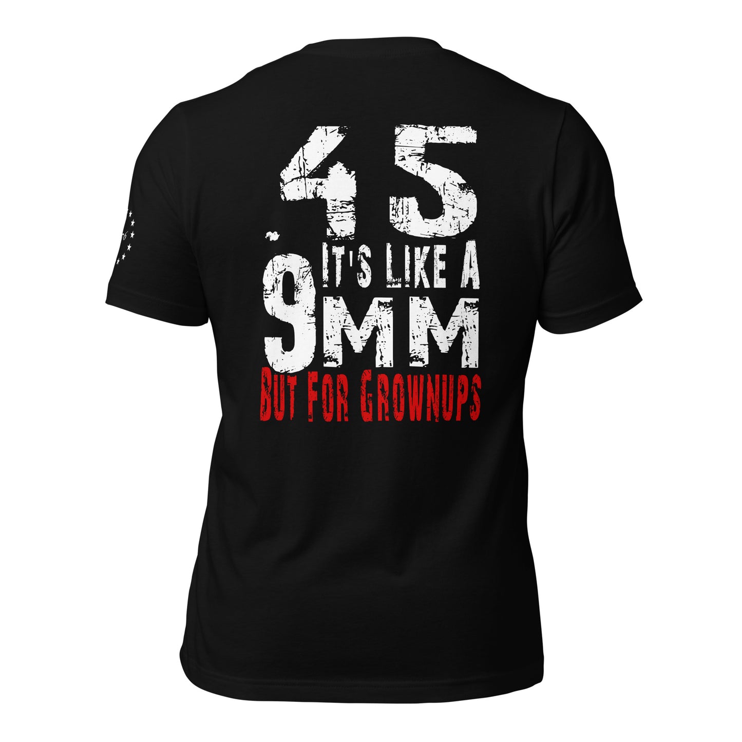 45 It's Like a 9mm, But for Grown Ups Unisex t-shirt