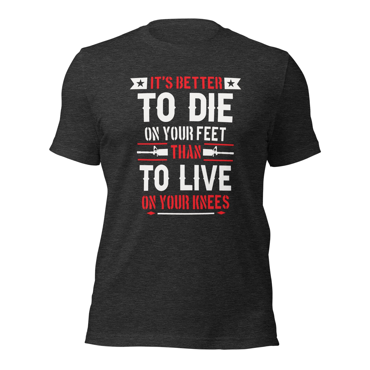 It's Better to Die On Your Feet, Than Live On Your Knees (Front Design) Unisex t-shirt