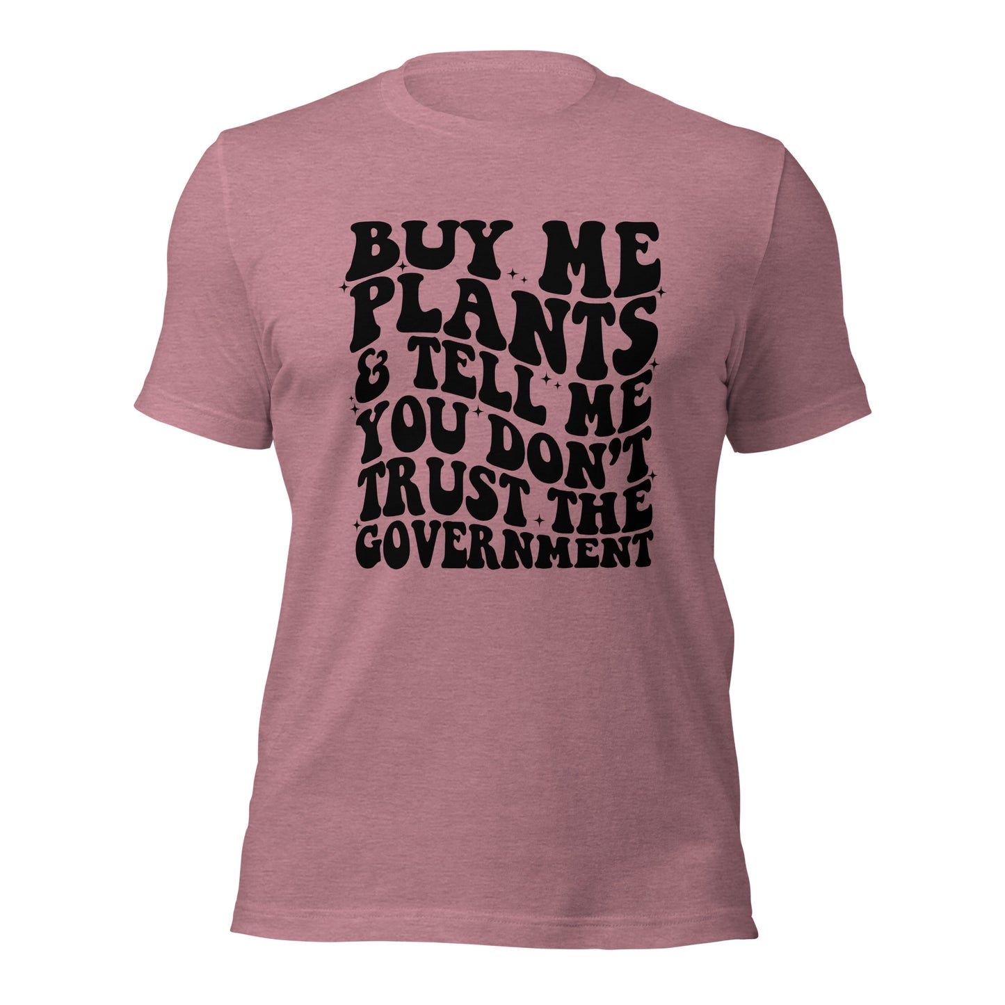 Buy Me Plants, And Tell Me You Don't Trust The Government (Front Design) Unisex t-shirt