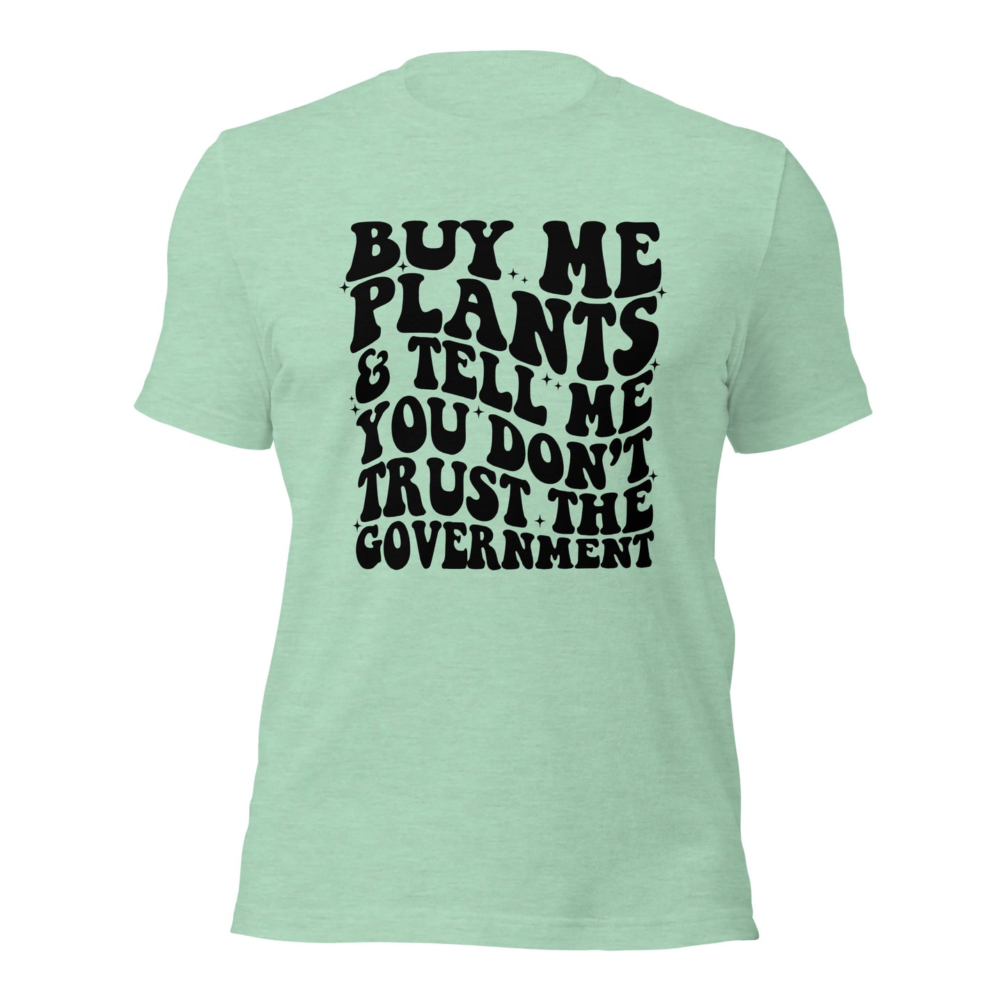 Buy Me Plants, And Tell Me You Don't Trust The Government (Front Design) Unisex t-shirt