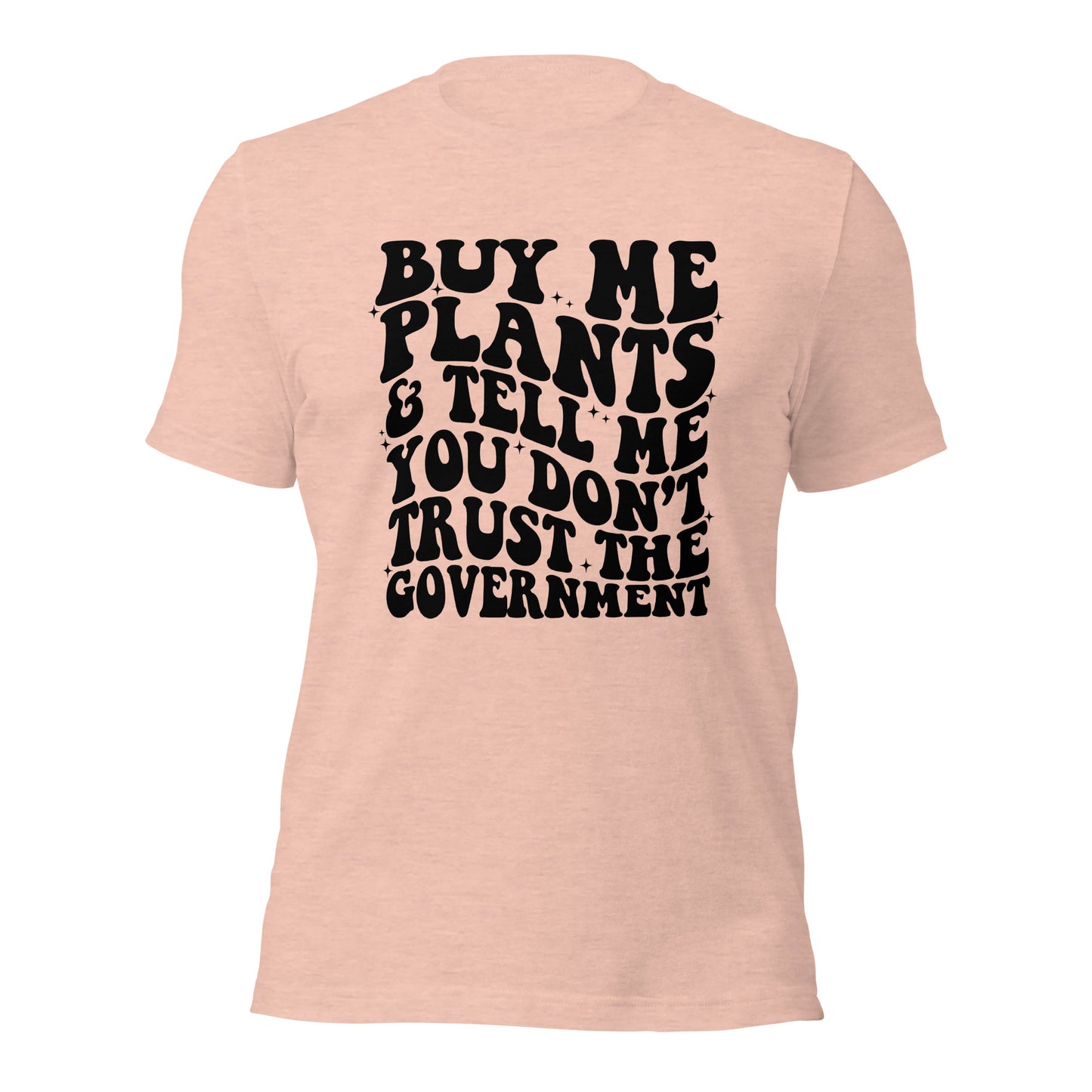 Buy Me Plants, And Tell Me You Don't Trust The Government (Front Design) Unisex t-shirt