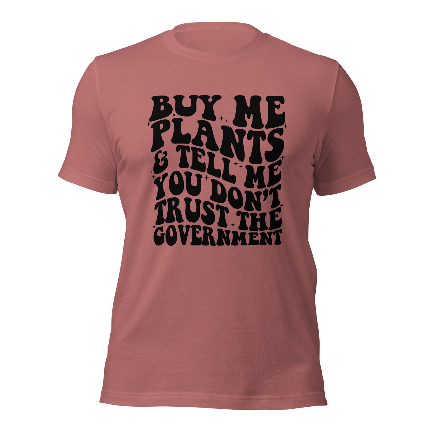 Buy Me Plants, And Tell Me You Don't Trust The Government (Front Design) Unisex t-shirt