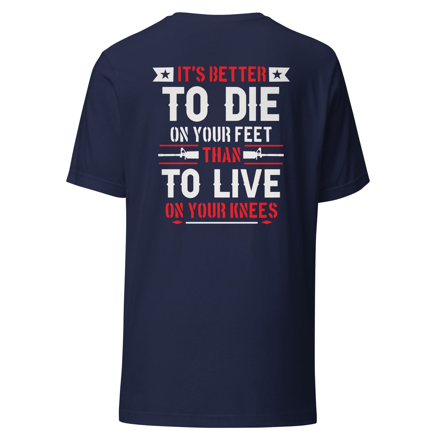 It's Better to Die On Your Feet, Than Live On Your Knees (Back Design) Unisex t-shirt