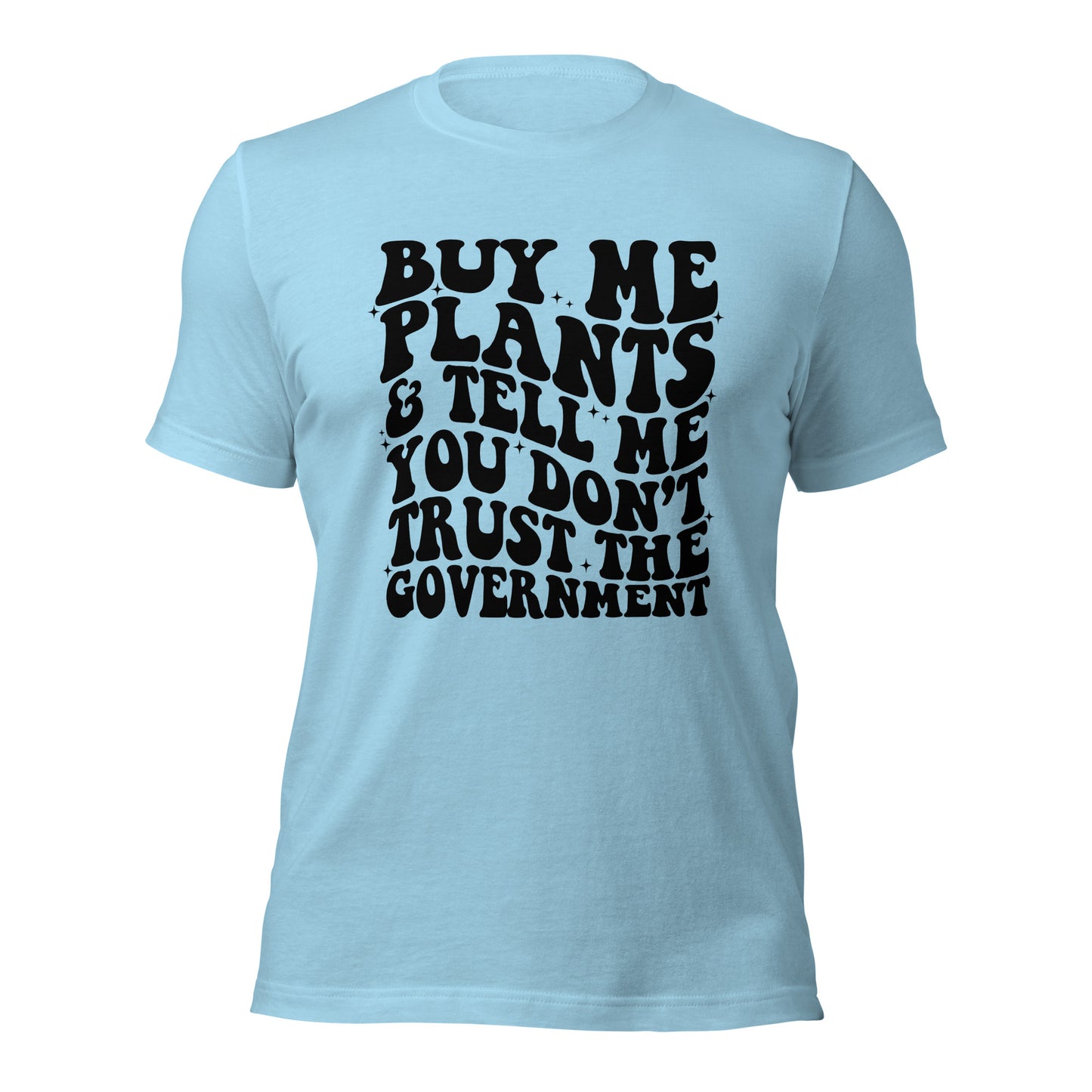 Buy Me Plants, And Tell Me You Don't Trust The Government (Front Design) Unisex t-shirt