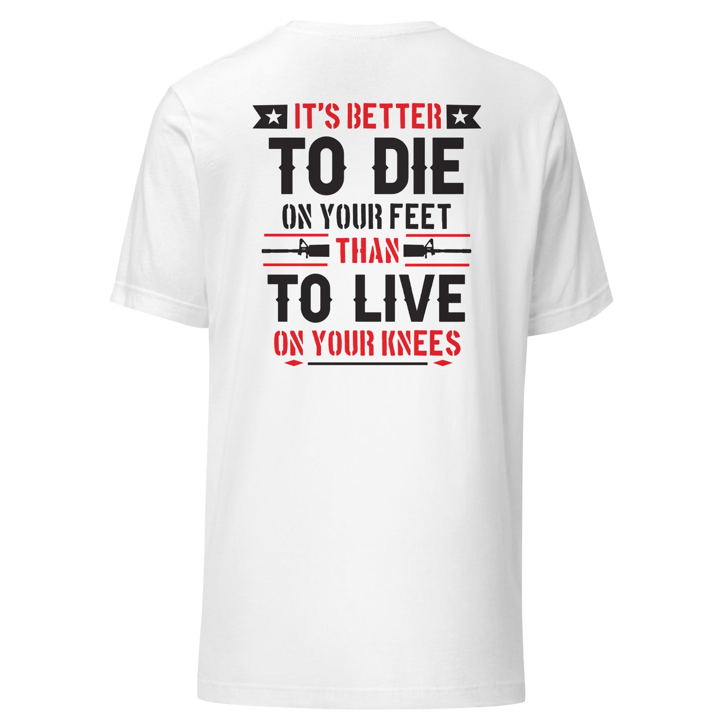 It's Better to Die On Your Feet, Than Live On Your Knees (Back Design) Unisex t-shirt