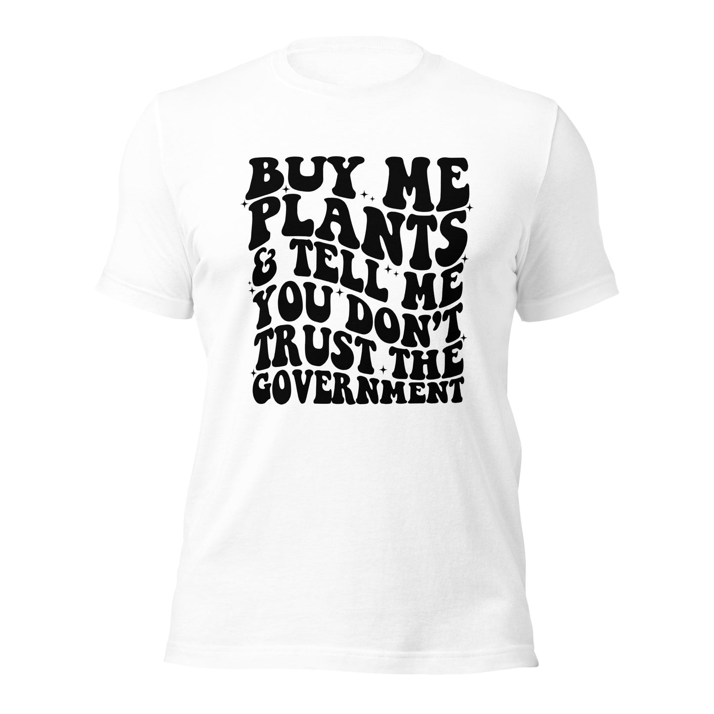 Buy Me Plants, And Tell Me You Don't Trust The Government (Front Design) Unisex t-shirt