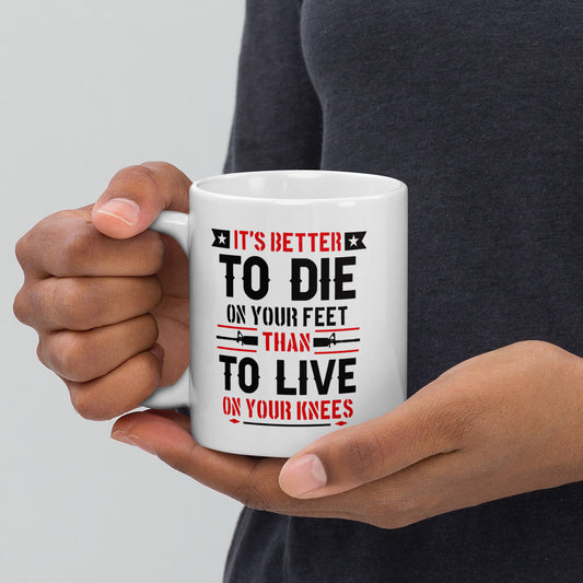 It's Better to Die On Your Feet, Than Live On Your Knees White Coffee Mug