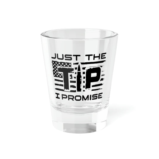 Just The Tip I Promise Shot Glass, 1.5oz