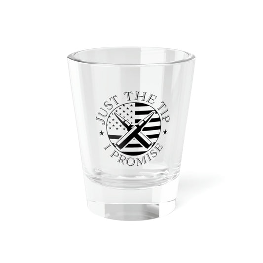 Just The Tip I Promise Shot Glass, 1.5oz