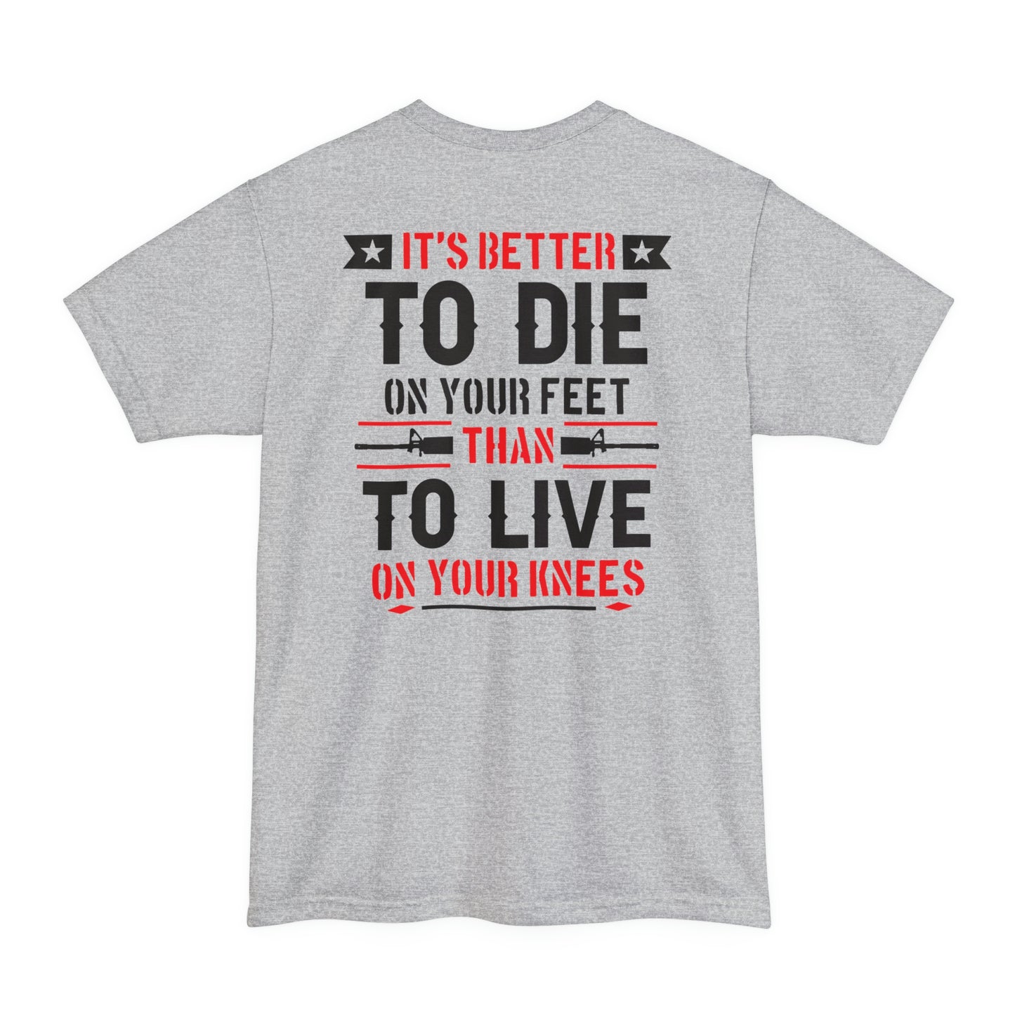 Its Better To Die On Your Feet, Than Live On Your Knees Big and Tall T-Shirt