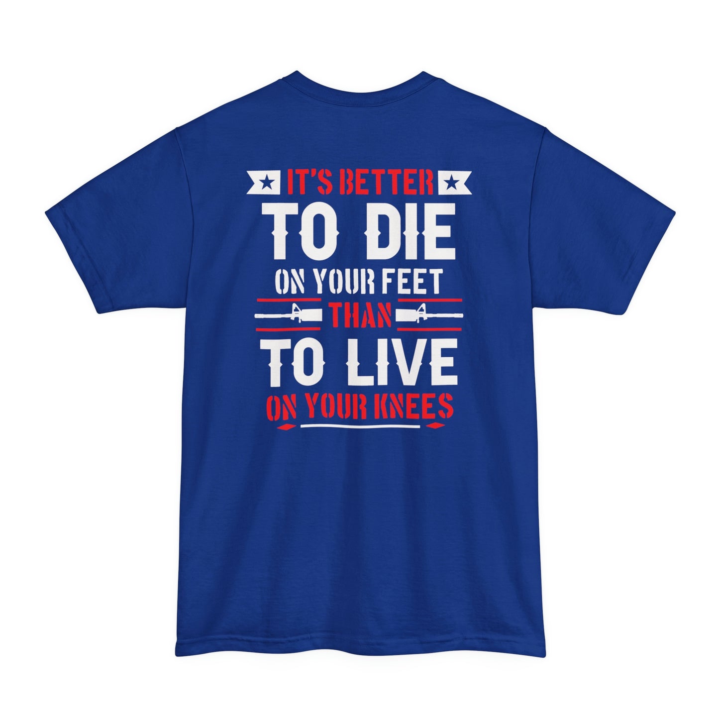 Its Better To Die On Your Feet, Than Live On Your Knees Big and Tall T-Shirt