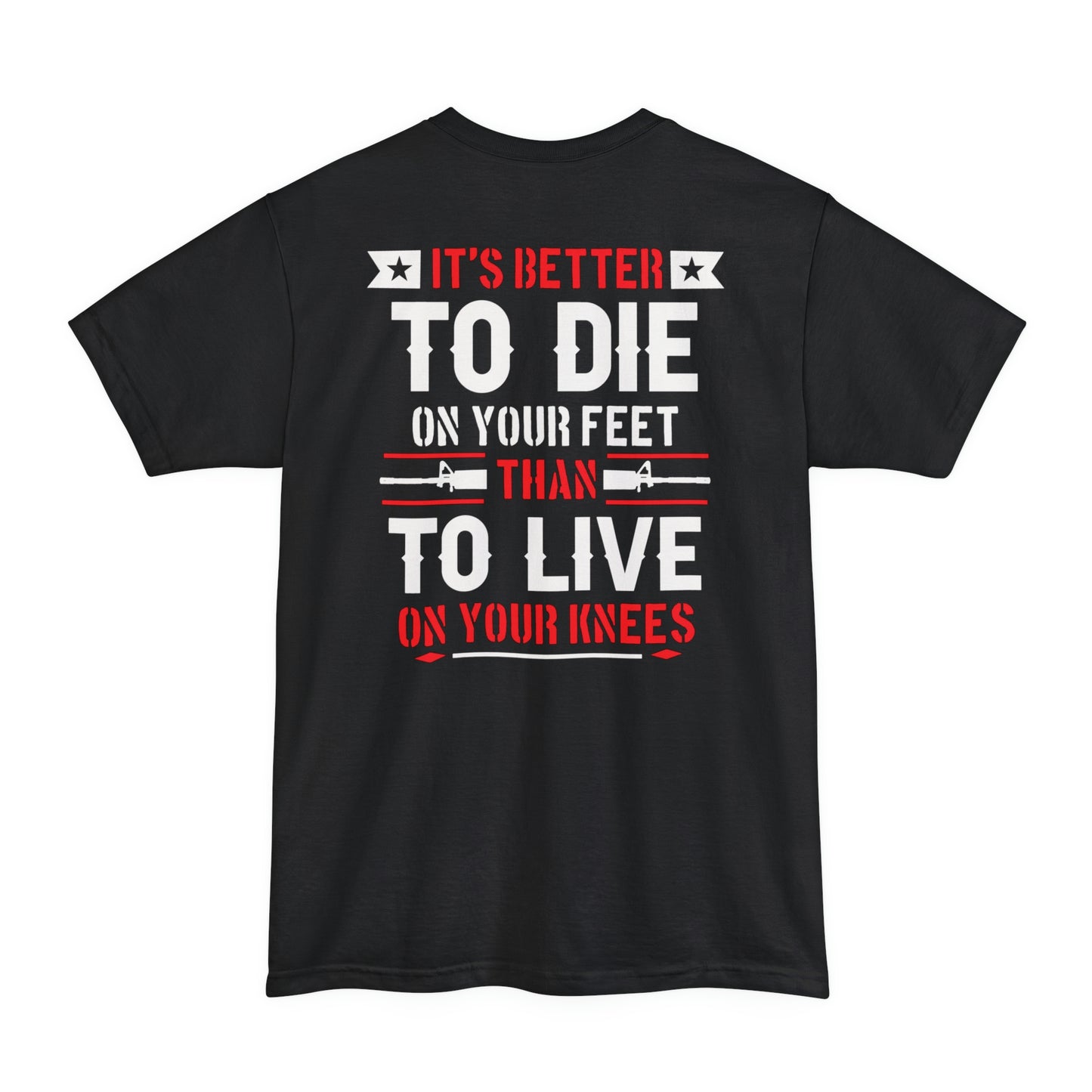 Its Better To Die On Your Feet, Than Live On Your Knees Big and Tall T-Shirt