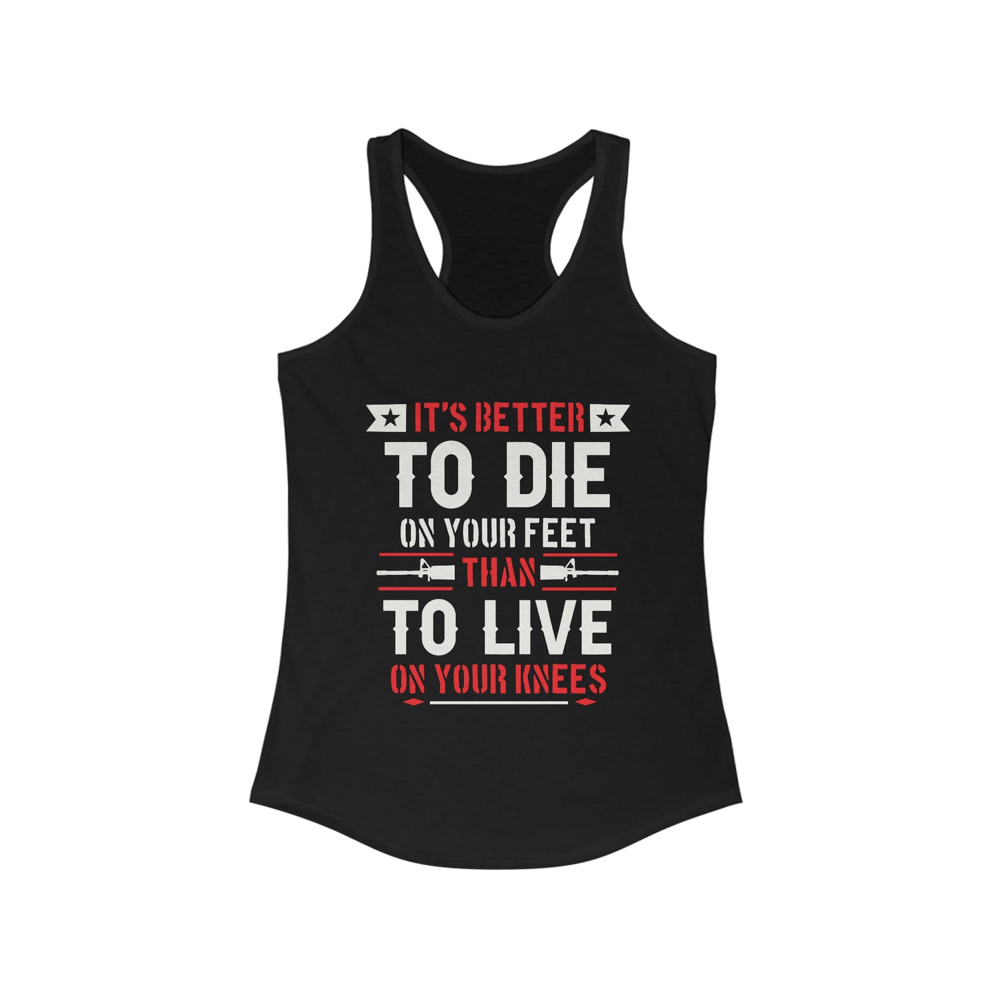 It's Better to Die On Your Feet, Than Live On Your Knees Women's Racerback Tank