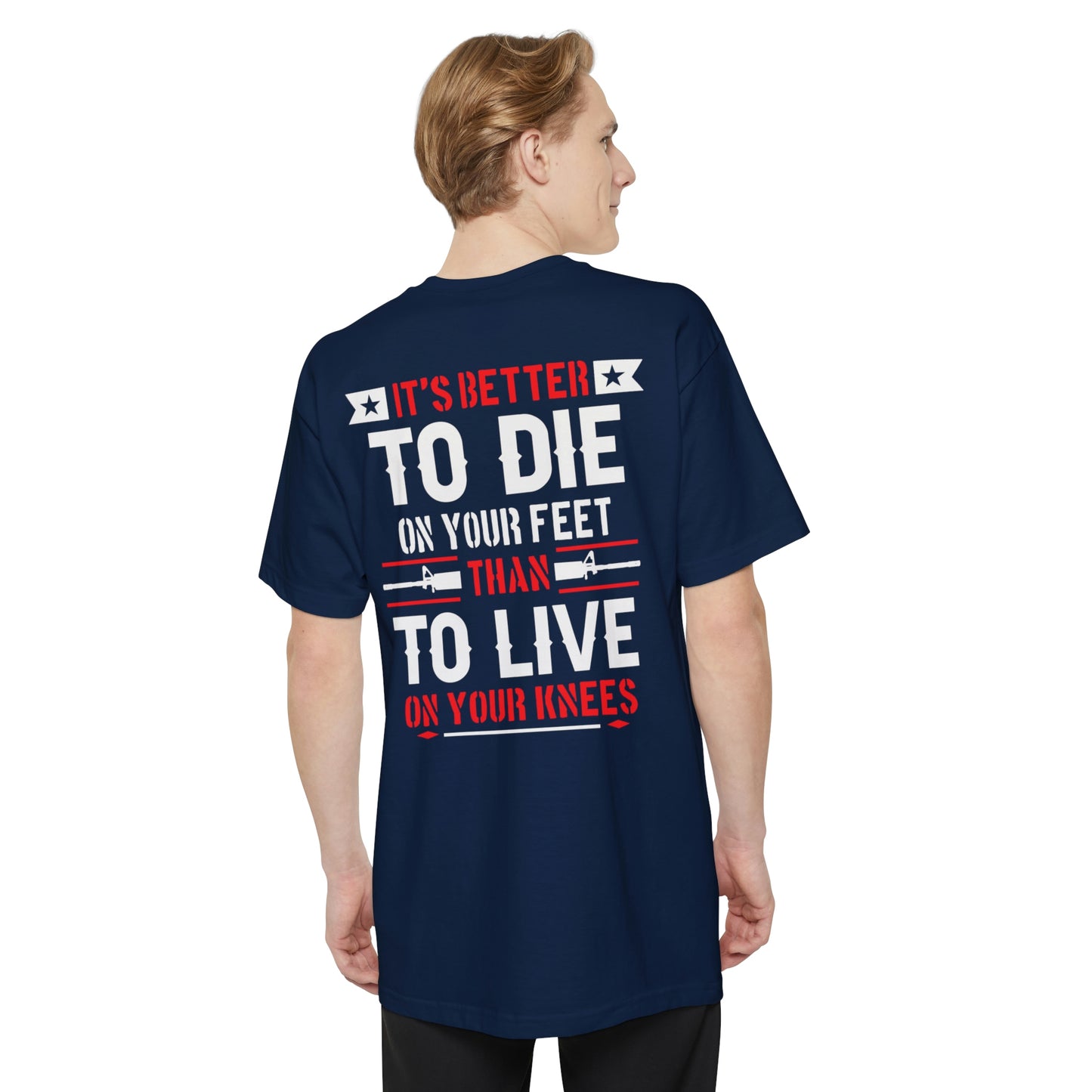 Its Better To Die On Your Feet, Than Live On Your Knees Big and Tall T-Shirt