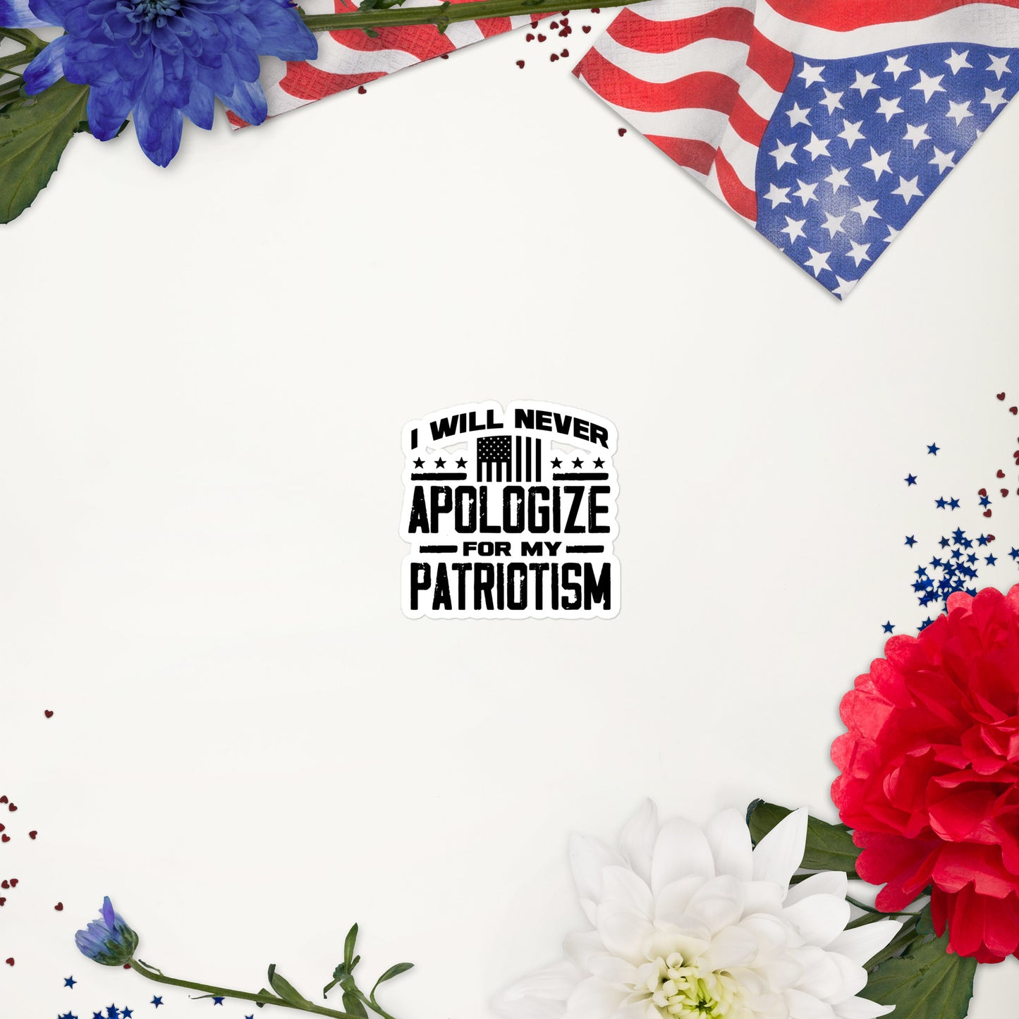 I Will Never Apologize For My Patriotism Sticker