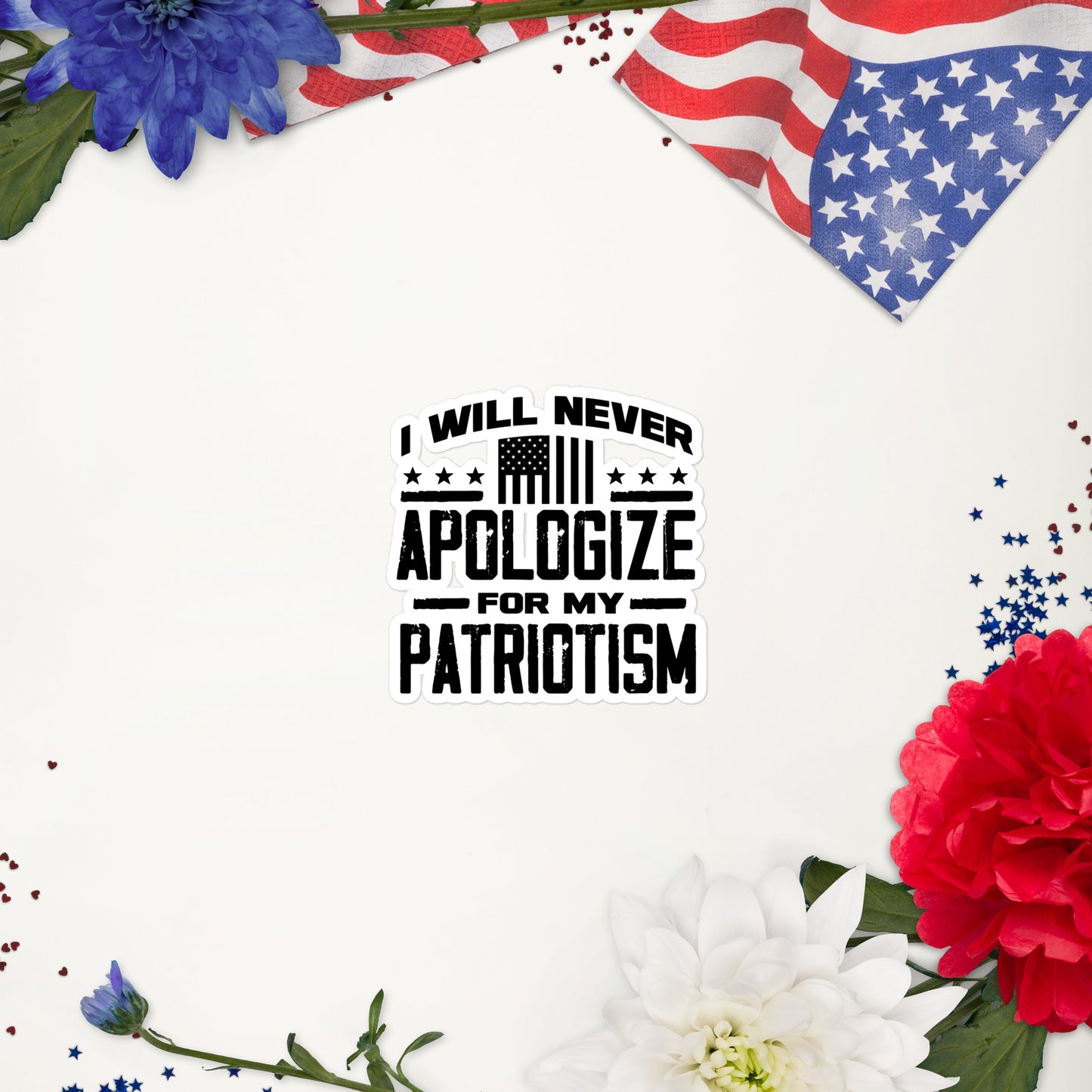 I Will Never Apologize For My Patriotism Sticker