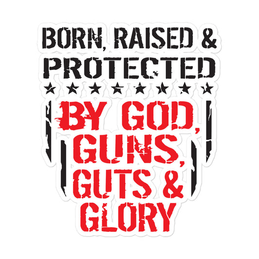 Born and Raised Protected By God Guns Guts and Glory Bubble-free stickers