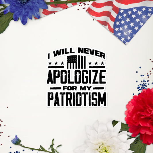 I Will Never Apologize For My Patriotism Sticker