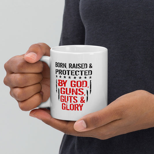 Born and Raised Protected By God Guns Guts and Glory White Coffee mug